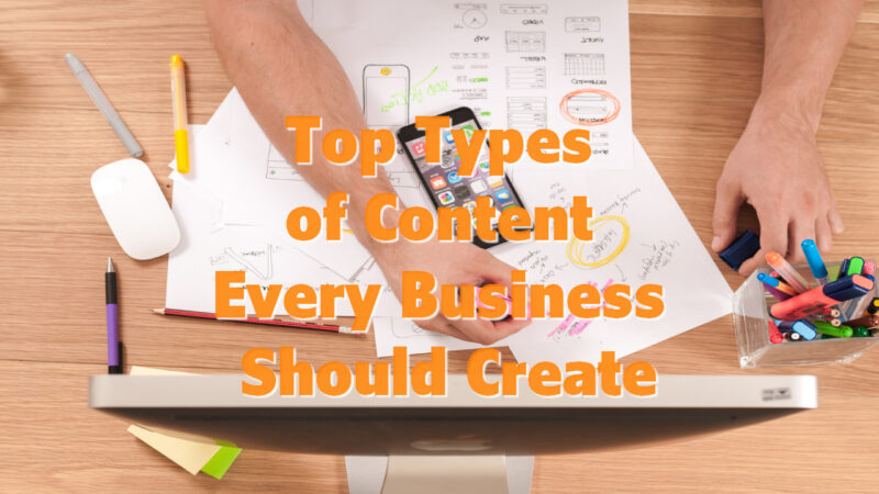 Top Types of Content Every Business Should Create