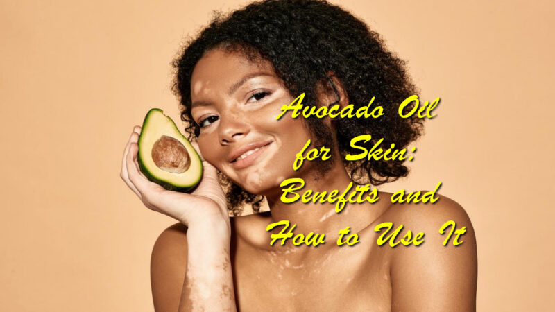 Avocado Oil for Skin: Benefits and How to Use It