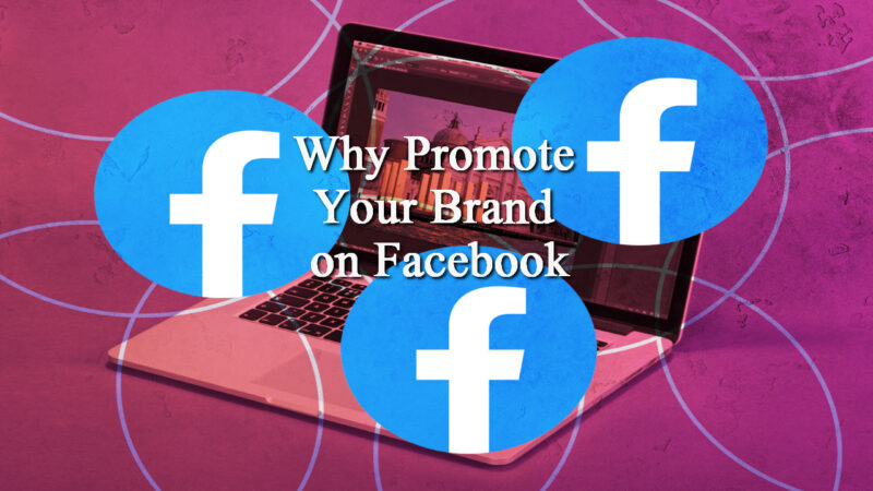 Why Promote Your Brand on Facebook