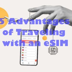 5 Advantages of Traveling with an eSIM