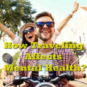 How Traveling Affects Mental Health?